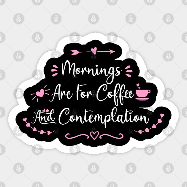 Mornings Are For Coffee And Contemplation - coffee quote gifts Sticker by Ebhar